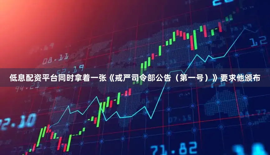 低息配资平台同时拿着一张《戒严司令部公告（第一号）》要求他颁布