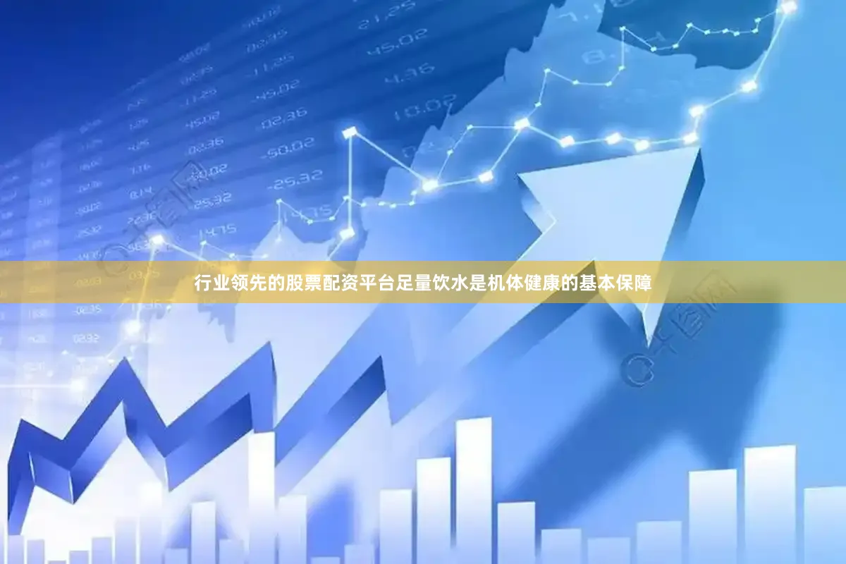 行业领先的股票配资平台足量饮水是机体健康的基本保障