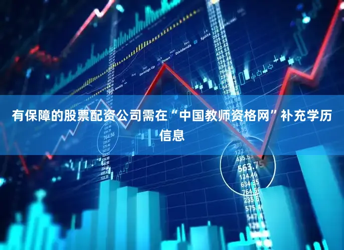有保障的股票配资公司需在“中国教师资格网”补充学历信息