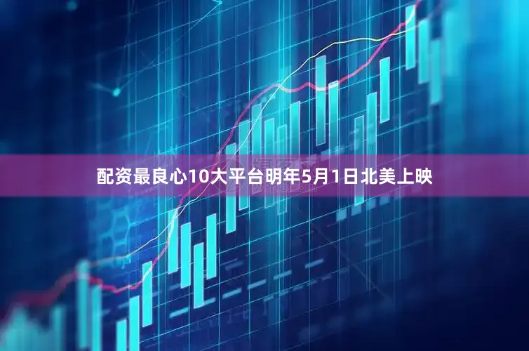 配资最良心10大平台明年5月1日北美上映