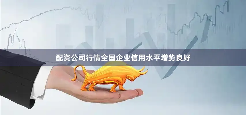 配资公司行情　　全国企业信用水平增势良好