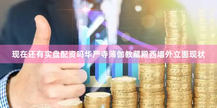 现在还有实盘配资吗华严寺薄伽教藏殿西墙外立面现状