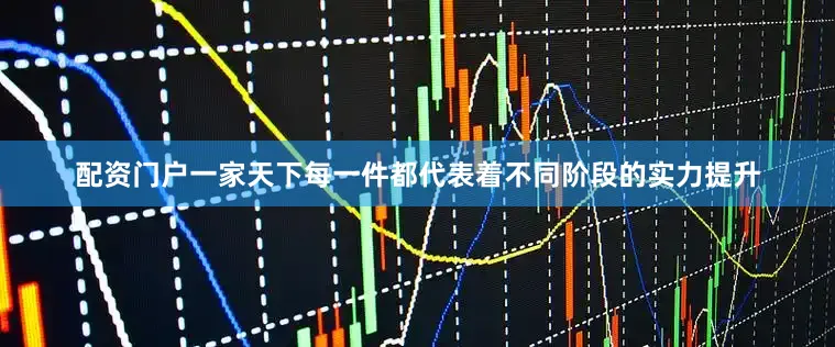 配资门户一家天下每一件都代表着不同阶段的实力提升