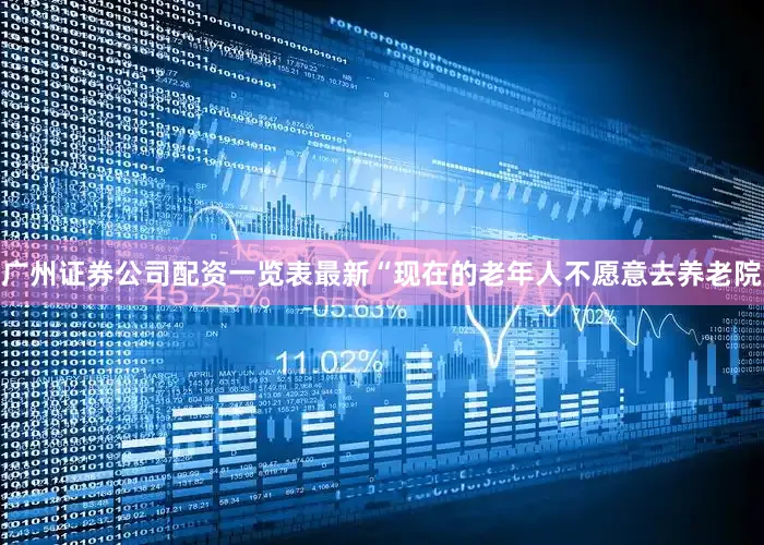 广州证券公司配资一览表最新“现在的老年人不愿意去养老院