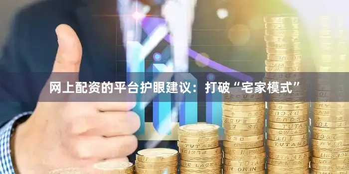 网上配资的平台护眼建议：打破“宅家模式”