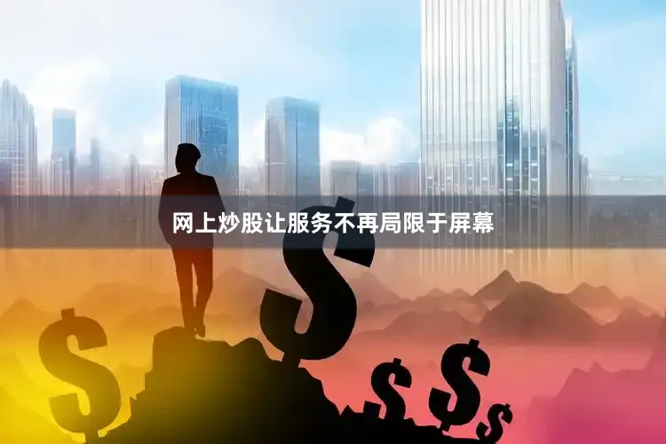 网上炒股让服务不再局限于屏幕