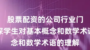 股票配资的公司行业门户可加深学生对基本概念和数学术语的理解