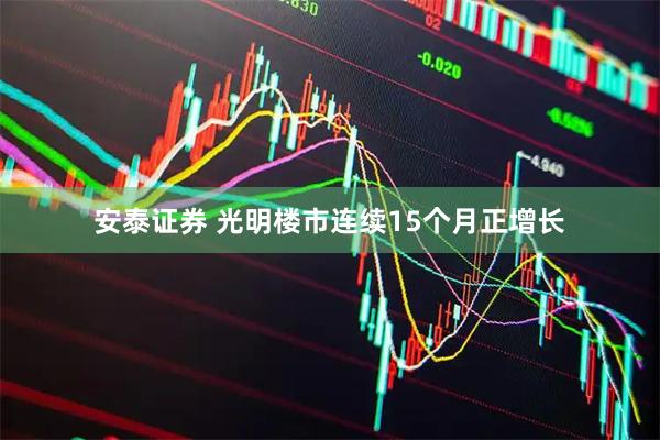 安泰证券 光明楼市连续15个月正增长