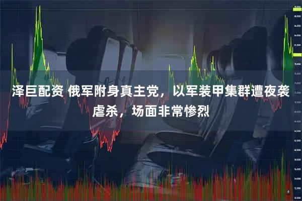 泽巨配资 俄军附身真主党，以军装甲集群遭夜袭虐杀，场面非常惨烈