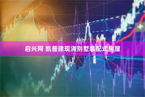 启兴网 凯普建现浇别墅装配式房屋